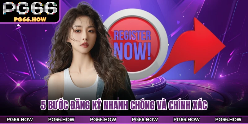 5 bước đăng ký nhanh chóng và chính xác 