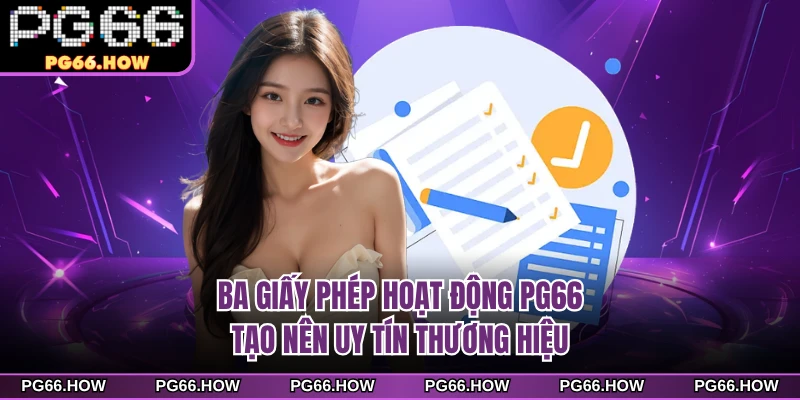 Ba giấy phép hoạt động PG66 tạo nên uy tín thương hiệu