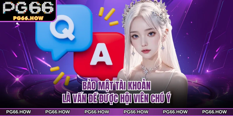 Bảo mật tài khoản là vấn đề được hội viên chú ý