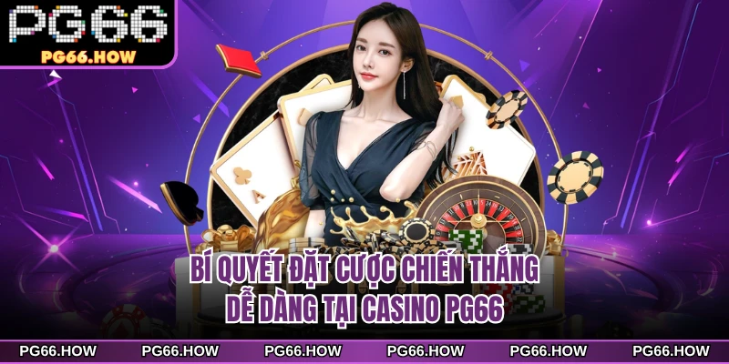 Bí quyết đặt cược chiến thắng dễ dàng tại casino PG66