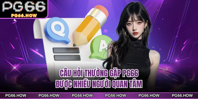 Câu hỏi thường gặp PG66 được nhiều người quan tâm