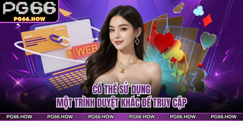 Có thể sử dụng một trình duyệt khác để truy cập