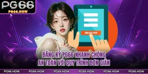 Đăng ký PG66 Nhanh Chóng, An Toàn Với Quy Trình Đơn Giản 