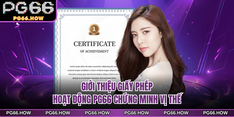 Giới thiệu giấy phép hoạt động PG66 chứng minh vị thế