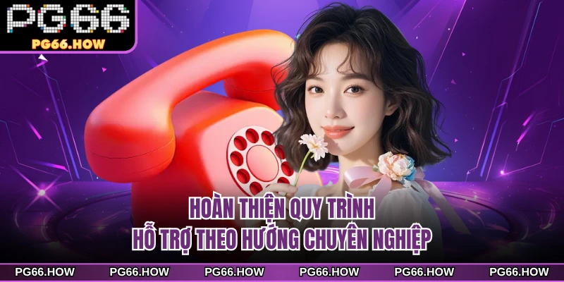Hoàn thiện quy trình hỗ trợ theo hướng chuyên nghiệp