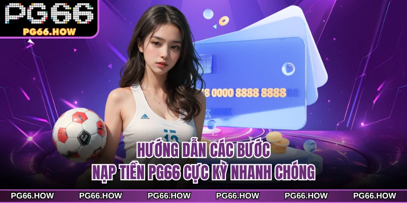 Hướng dẫn các bước nạp tiền PG66 cực kỳ nhanh chóng