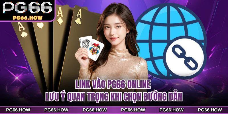 Link vào PG66 online lưu ý quan trọng khi chọn đường dẫn