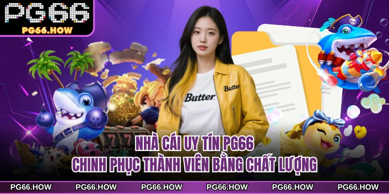 Nhà cái uy tín PG66 tạo dựng niềm tin bằng chất lượng