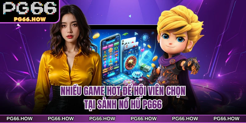 Nhiều game hot để hội viên chọn tại sảnh nổ hũ PG66