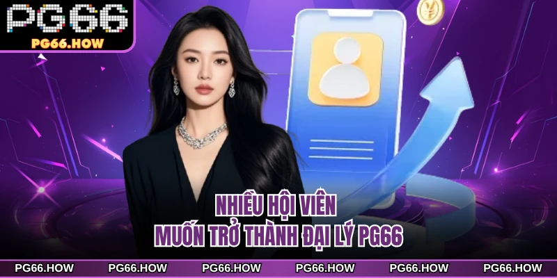 Nhiều hội viên muốn trở thành đại lý PG66