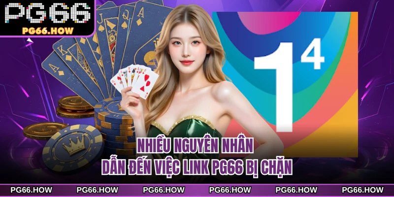 Nhiều nguyên nhân dẫn đến việc link PG66 bị chặn