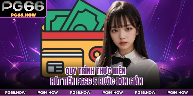 Quy trình thực hiện rút tiền PG66 5 bước đơn giản