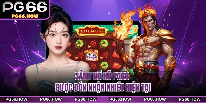 Sảnh nổ hũ PG66 được đón nhận nhiều hiện tại