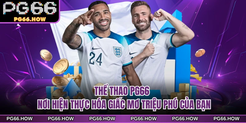 Thể Thao PG66 - Nơi Hiện Thực Hóa Giấc Mơ Triệu Phú Của Bạn