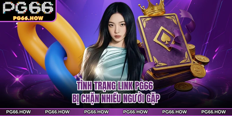 Tình trạng link PG66 bị chặn nhiều người gặp