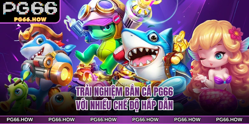 Trải nghiệm bắn cá PG66 với nhiều chế độ hấp dẫn